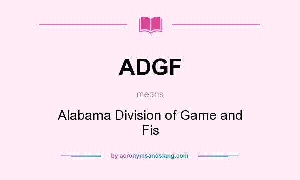What does ADGF mean? It stands for Alabama Division of Game and Fis