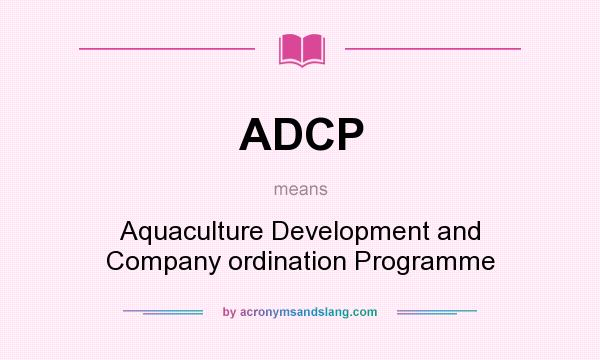 What does ADCP mean? It stands for Aquaculture Development and Company ordination Programme