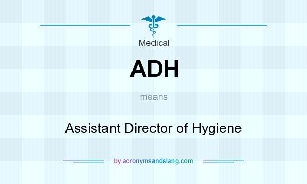 What does ADH mean? It stands for Assistant Director of Hygiene