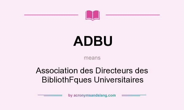 What does ADBU mean? It stands for Association des Directeurs des BibliothFques Universitaires