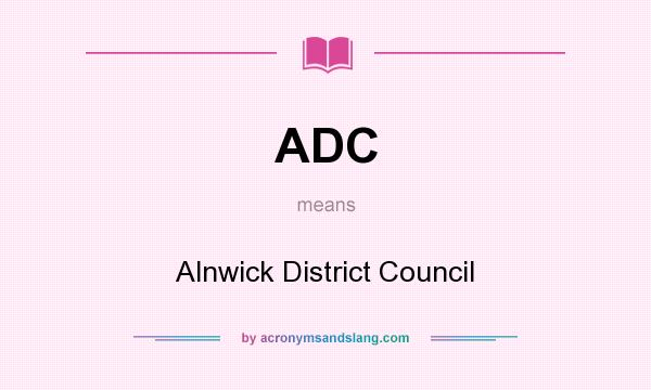 What does ADC mean? It stands for Alnwick District Council