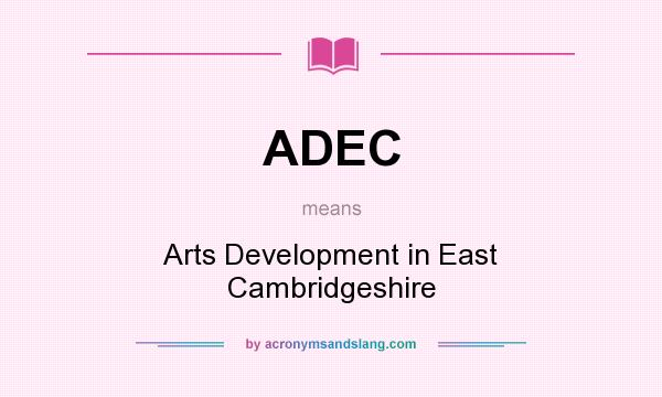 What does ADEC mean? It stands for Arts Development in East Cambridgeshire