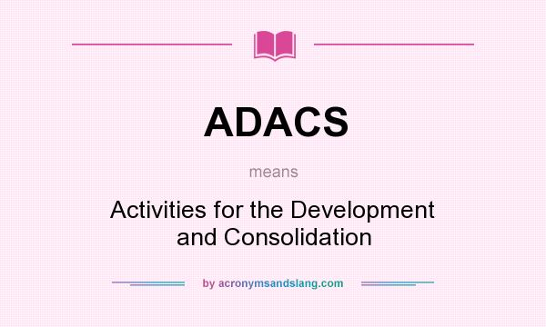 What does ADACS mean? It stands for Activities for the Development and Consolidation