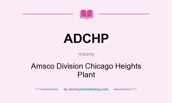 What does ADCHP mean? It stands for Amsco Division Chicago Heights Plant