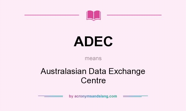 What does ADEC mean? It stands for Australasian Data Exchange Centre