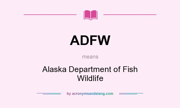 What does ADFW mean? It stands for Alaska Department of Fish Wildlife