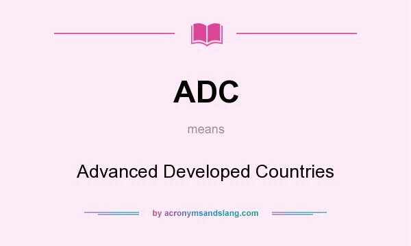 What does ADC mean? It stands for Advanced Developed Countries