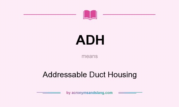 What does ADH mean? It stands for Addressable Duct Housing