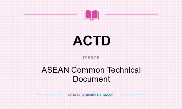 What does ACTD mean? It stands for ASEAN Common Technical Document