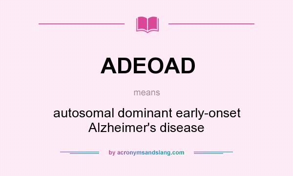 What does ADEOAD mean? It stands for autosomal dominant early-onset Alzheimer`s disease
