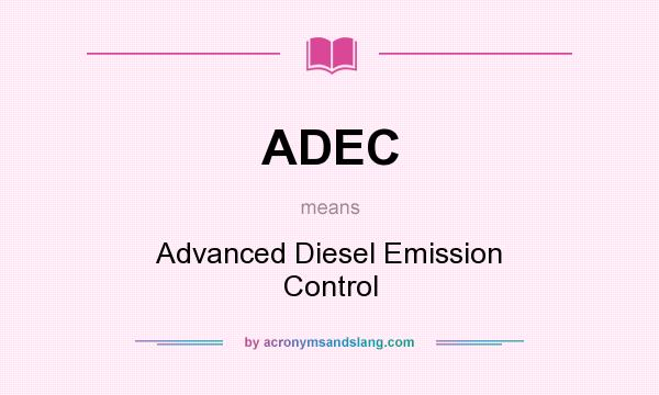 What does ADEC mean? It stands for Advanced Diesel Emission Control