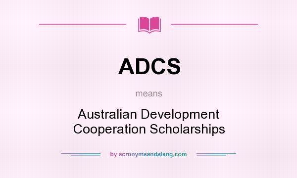 What does ADCS mean? It stands for Australian Development Cooperation Scholarships