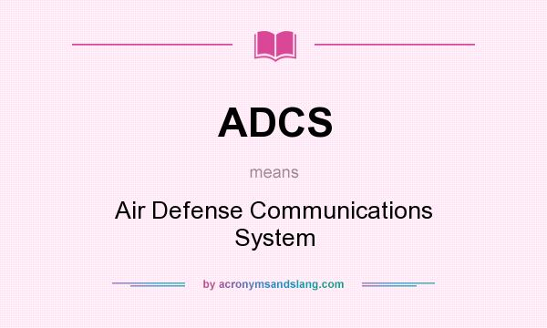 What does ADCS mean? It stands for Air Defense Communications System