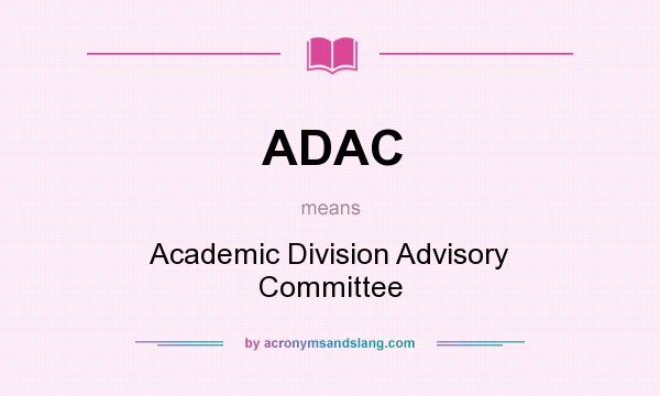 What does ADAC mean? It stands for Academic Division Advisory Committee