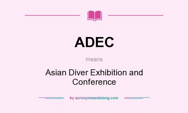 What does ADEC mean? It stands for Asian Diver Exhibition and Conference
