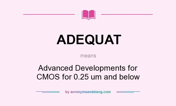 What does ADEQUAT mean? It stands for Advanced Developments for CMOS for 0.25 um and below