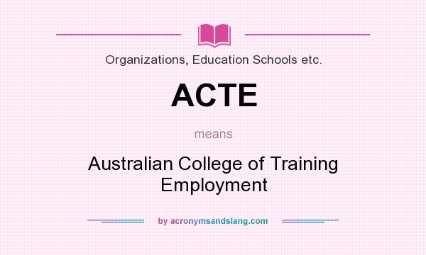 What does ACTE mean? It stands for Australian College of Training Employment