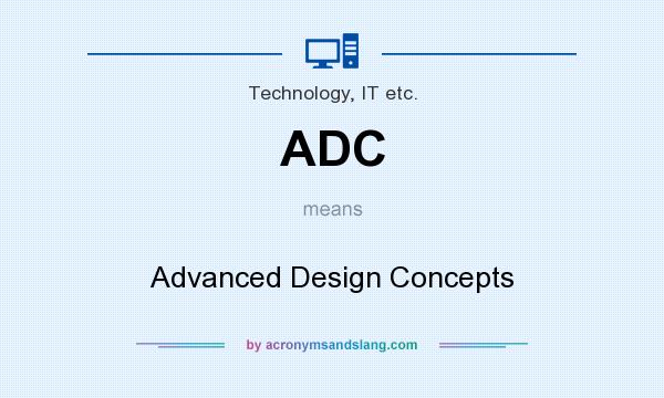 What does ADC mean? It stands for Advanced Design Concepts