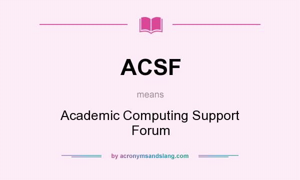 What does ACSF mean? It stands for Academic Computing Support Forum