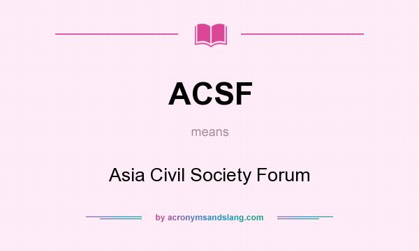 What does ACSF mean? It stands for Asia Civil Society Forum