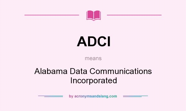 What does ADCI mean? It stands for Alabama Data Communications Incorporated