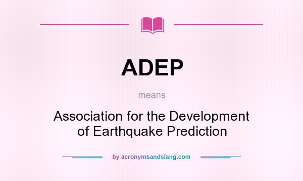 What does ADEP mean? It stands for Association for the Development of Earthquake Prediction