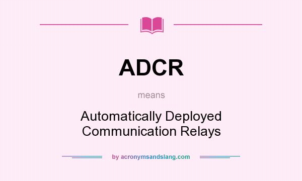 What does ADCR mean? It stands for Automatically Deployed Communication Relays