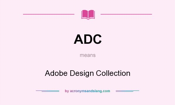 What does ADC mean? It stands for Adobe Design Collection