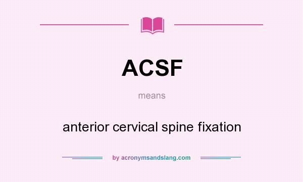 What does ACSF mean? It stands for anterior cervical spine fixation
