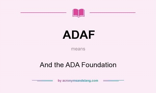 What does ADAF mean? It stands for And the ADA Foundation