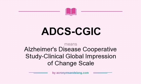 What does ADCS-CGIC mean? It stands for Alzheimer`s Disease Cooperative Study-Clinical Global Impression of Change Scale