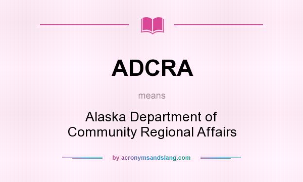 What does ADCRA mean? It stands for Alaska Department of Community Regional Affairs