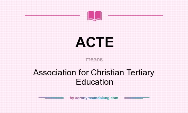 What does ACTE mean? It stands for Association for Christian Tertiary Education