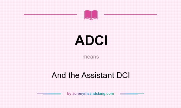 What does ADCI mean? It stands for And the Assistant DCI