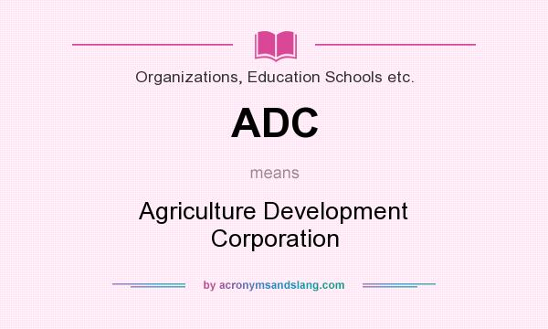 What does ADC mean? It stands for Agriculture Development Corporation