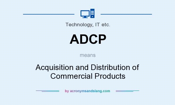 What does ADCP mean? It stands for Acquisition and Distribution of Commercial Products