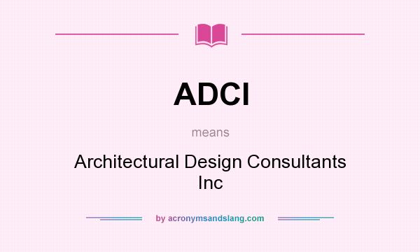 What does ADCI mean? It stands for Architectural Design Consultants Inc