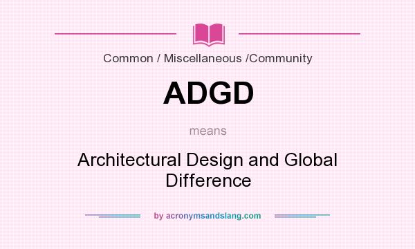 What does ADGD mean? It stands for Architectural Design and Global Difference