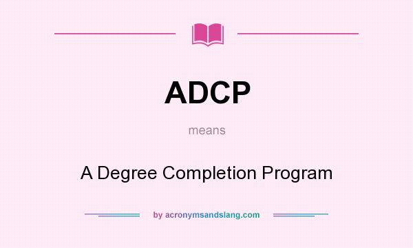 What does ADCP mean? It stands for A Degree Completion Program