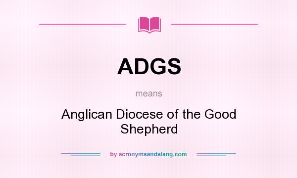 What does ADGS mean? It stands for Anglican Diocese of the Good Shepherd