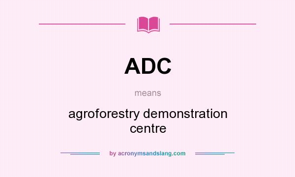 What does ADC mean? It stands for agroforestry demonstration centre