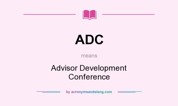 What does ADC mean? It stands for Advisor Development Conference