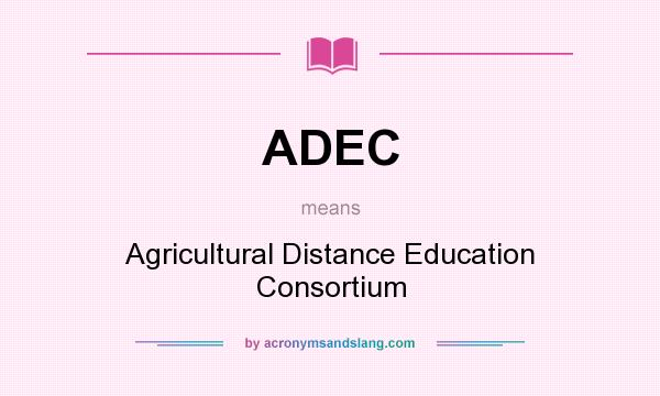 What does ADEC mean? It stands for Agricultural Distance Education Consortium