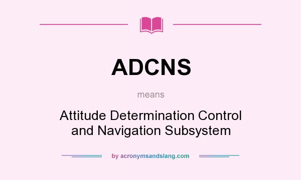 What does ADCNS mean? It stands for Attitude Determination Control and Navigation Subsystem