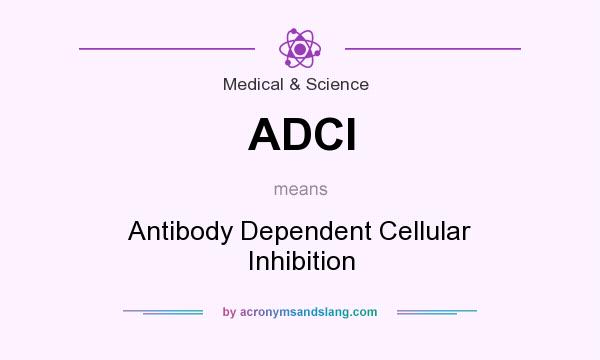 What does ADCI mean? It stands for Antibody Dependent Cellular Inhibition