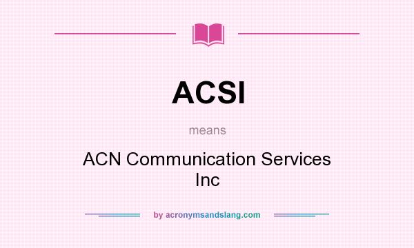 What does ACSI mean? It stands for ACN Communication Services Inc