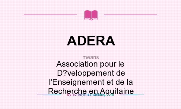 What does ADERA mean? It stands for Association pour le D?veloppement de l`Enseignement et de la Recherche en Aquitaine