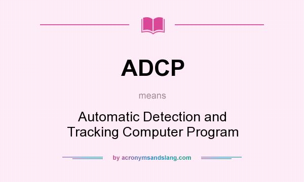 What does ADCP mean? It stands for Automatic Detection and Tracking Computer Program
