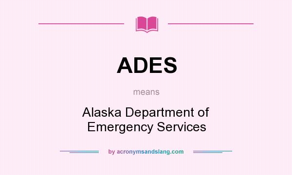 What does ADES mean? It stands for Alaska Department of Emergency Services