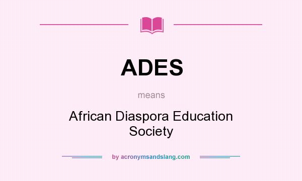 What does ADES mean? It stands for African Diaspora Education Society